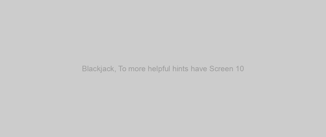 Blackjack, To more helpful hints have Screen 10